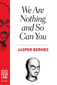 WE ARE NOTHING AND SO CAN YOU (Jasper Bernes)