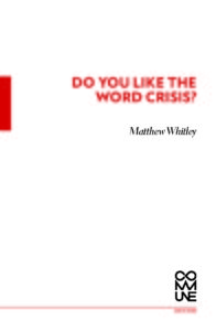 Do You Like the Word Crisis? (Matthew Whitley)